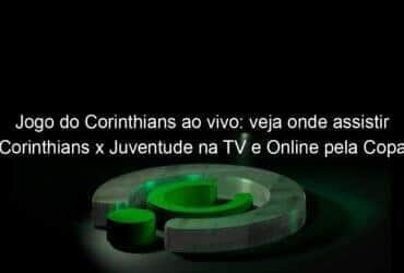 jogo do corinthians ao vivo veja onde assistir corinthians x juventude na tv e online pela copa sao paulo 887545