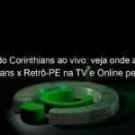 jogo do corinthians ao vivo veja onde assistir corinthians x retro pe na tv e online pela copa sao paulo 885078