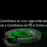 jogo do corinthians ao vivo veja onde assistir sao paulo x corinthians na tv e online pelo campeonato brasileiro 957173