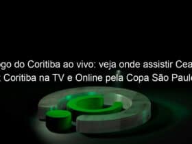 jogo do coritiba ao vivo veja onde assistir ceara x coritiba na tv e online pela copa sao paulo 887241