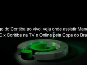 jogo do coritiba ao vivo veja onde assistir manaus fc x coritiba na tv e online pela copa do brasil 894662