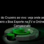 jogo do cruzeiro ao vivo veja onde assistir cruzeiro x boa esporte na tv e online pelo campeonato mineiro 889507