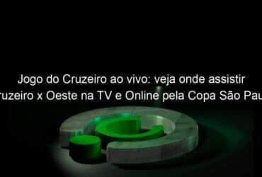 jogo do cruzeiro ao vivo veja onde assistir cruzeiro x oeste na tv e online pela copa sao paulo 887842