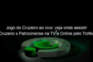 jogo do cruzeiro ao vivo veja onde assistir cruzeiro x patrocinense na tv e online pelo trofeu inconfidencia 944348