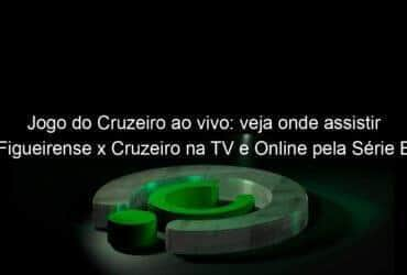 jogo do cruzeiro ao vivo veja onde assistir figueirense x cruzeiro na tv e online pela serie b 951079