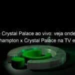 jogo do crystal palace ao vivo veja onde assistir wolverhampton x crystal palace na tv e online hoje 30 10 2020 983516