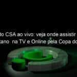 jogo do csa ao vivo veja onde assistir csa x freipaulistano na tv e online pela copa do nordeste 890240