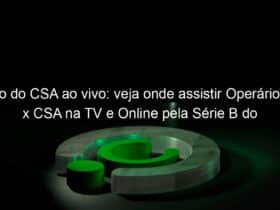 jogo do csa ao vivo veja onde assistir operario pr x csa na tv e online pela serie b do brasileiro 952112