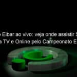 jogo do eibar ao vivo veja onde assistir sevilla x eibar na tv e online pelo campeonato espanhol 888619