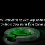 jogo do ferroviario ao vivo veja onde assistir ferroviario x caucaiana tv e online pelo campeonato cearense 936212