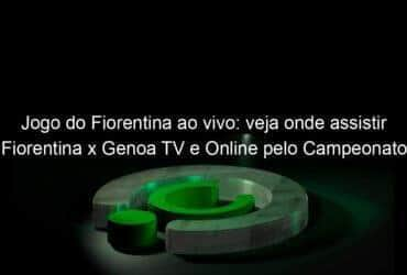 jogo do fiorentina ao vivo veja onde assistir fiorentina x genoa tv e online pelo campeonato italiano 890197