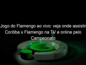 jogo do flamengo ao vivo veja onde assistir coritiba x flamengo na tv e online pelo campeonato brasileiro sub 20 838100