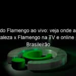 jogo do flamengo ao vivo veja onde assistir fortaleza x flamengo na tv e online pelo brasileirao 860177