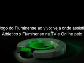 jogo do fluminense ao vivo veja onde assistir athletico x fluminense na tv e online pelo campeonato brasileiro 953967