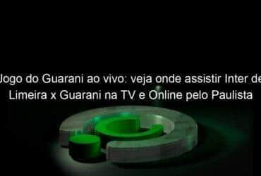 jogo do guarani ao vivo veja onde assistir inter de limeira x guarani na tv e online pelo paulista 944265