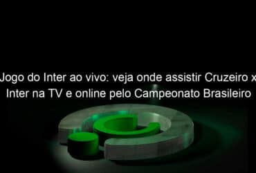 jogo do inter ao vivo veja onde assistir cruzeiro x inter na tv e online pelo campeonato brasileiro 857282