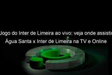 jogo do inter de limeira ao vivo veja onde assistir agua santa x inter de limeira na tv e online pelo campeonato paulista 895139