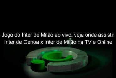 jogo do inter de milao ao vivo veja onde assistir inter de genoa x inter de milao na tv e online pelo italiano 940777