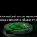 jogo do internacional ao vivo veja onde assistir internacional x desportivo brasil na tv e online pela copa sao paulo 887451