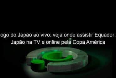 jogo do japao ao vivo veja onde assistir equador x japao na tv e online pela copa america 837892