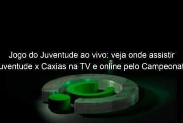 jogo do juventude ao vivo veja onde assistir juventude x caxias na tv e online pelo campeonato gaucho 850716