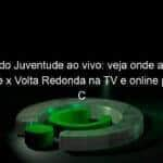 jogo do juventude ao vivo veja onde assistir juventude x volta redonda na tv e online pela serie c 836580