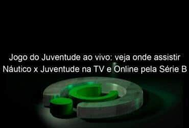 jogo do juventude ao vivo veja onde assistir nautico x juventude na tv e online pela serie b 953976