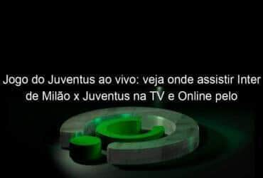 jogo do juventus ao vivo veja onde assistir inter de milao x juventus na tv e online pelo campeonato italiano 1081716