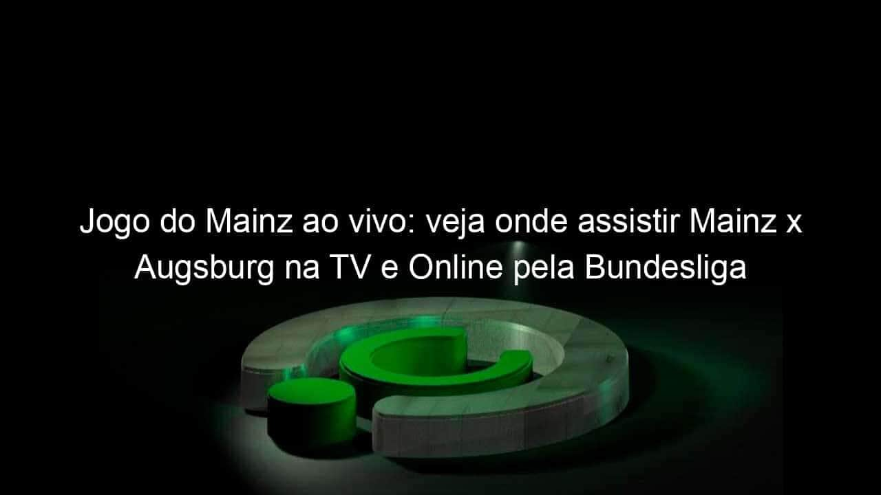 jogo do mainz ao vivo veja onde assistir mainz x augsburg na tv e online pela bundesliga 922127