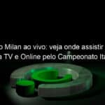 jogo do milan ao vivo veja onde assistir milan x roma tv e online pelo campeonato italiano 925403