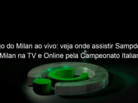 jogo do milan ao vivo veja onde assistir sampdoria x milan na tv e online pela campeonato italiano 942449
