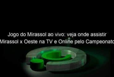 jogo do mirassol ao vivo veja onde assistir mirassol x oeste na tv e online pelo campeonato paulista 891199