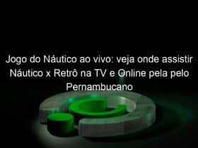 jogo do nautico ao vivo veja onde assistir nautico x retro na tv e online pela pelo pernambucano 898313