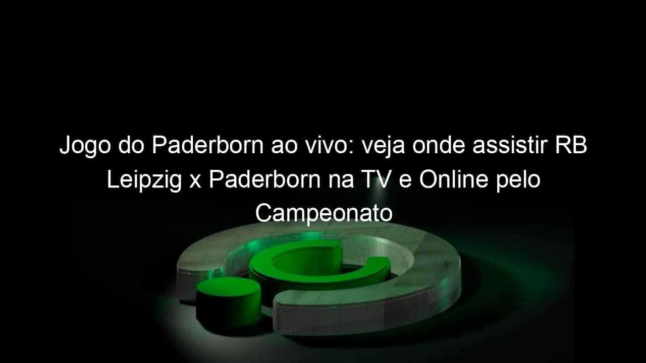 jogo do paderborn ao vivo veja onde assistir rb leipzig x paderborn na tv e online pelo campeonato alemao 917836