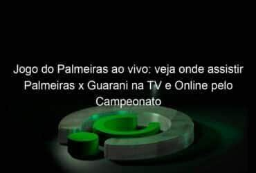 jogo do palmeiras ao vivo veja onde assistir palmeiras x guarani na tv e online pelo campeonato paulista 889487