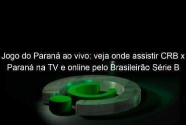 jogo do parana ao vivo veja onde assistir crb x parana na tv e online pelo brasileirao serie b 851253