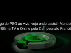 jogo do psg ao vivo veja onde assistir monaco x psg na tv e online pelo campeonato frances 888075