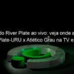 jogo do river plate ao vivo veja onde assistir river plate uru x atletico grau na tv e online pela copa sul americana 2020 894344