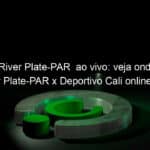 jogo do river plate par ao vivo veja onde assistir river plate par x deportivo cali online pela copa sul americana 849965
