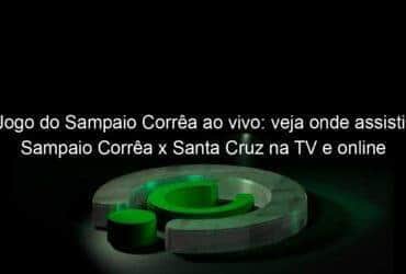 jogo do sampaio correa ao vivo veja onde assistir sampaio correa x santa cruz na tv e online pela serie c 842057