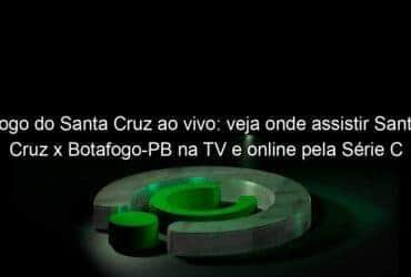 jogo do santa cruz ao vivo veja onde assistir santa cruz x botafogo pb na tv e online pela serie c 841152