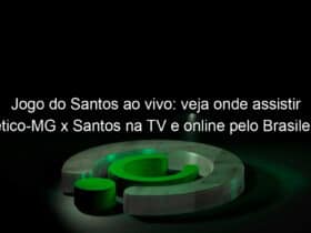 jogo do santos ao vivo veja onde assistir atletico mg x santos na tv e online pelo brasileirao nesta terca feira 26 1009086