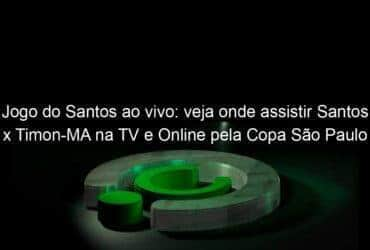 jogo do santos ao vivo veja onde assistir santos x timon ma na tv e online pela copa sao paulo 885207