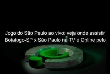 jogo do sao paulo ao vivo veja onde assistir botafogo sp x sao paulo na tv e online pelo paulistao 898315