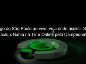 jogo do sao paulo ao vivo veja onde assistir sao paulo x bahia na tv e online pelo campeonato brasileiro 953166