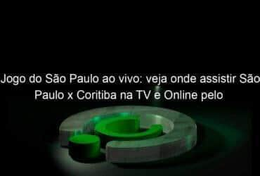 jogo do sao paulo ao vivo veja onde assistir sao paulo x coritiba na tv e online pelo campeonato brasileiro 1225804