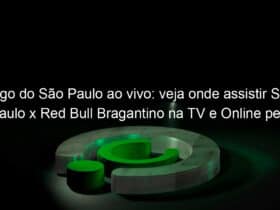 jogo do sao paulo ao vivo veja onde assistir sao paulo x red bull bragantino na tv e online pelo paulistao 939966