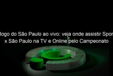jogo do sao paulo ao vivo veja onde assistir sport x sao paulo na tv e online pelo campeonato brasileiro 954284