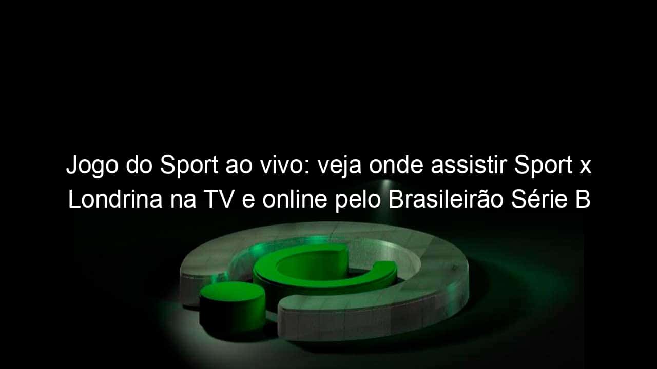 jogo do sport ao vivo veja onde assistir sport x londrina na tv e online pelo brasileirao serie b 833096