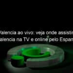 jogo do valencia ao vivo veja onde assistir granada x valencia na tv e online pelo espanhol 833237